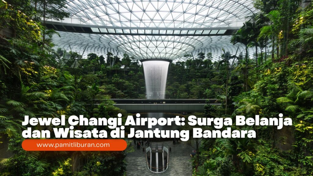 Jewel Changi Airport: Surga Belanja dan Wisata di Jantung Bandara