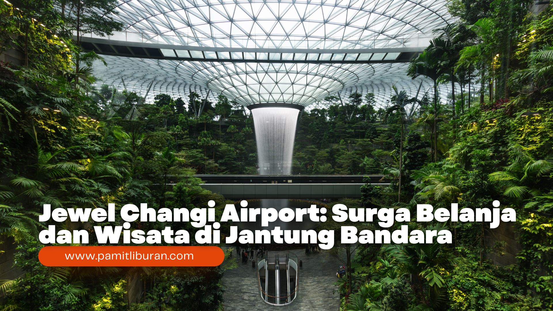 Jewel Changi Airport Surga Belanja dan Wisata di Jantung Bandara