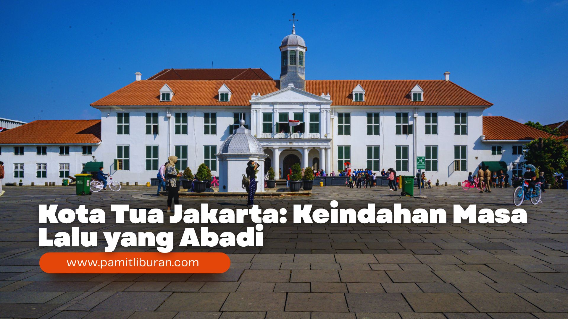 Kota Tua Jakarta Keindahan Masa Lalu yang Abadi