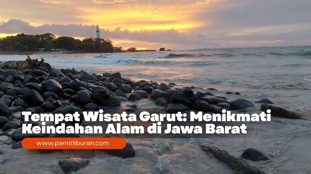Tempat Wisata Garut: Menikmati Keindahan Alam di Jawa Barat